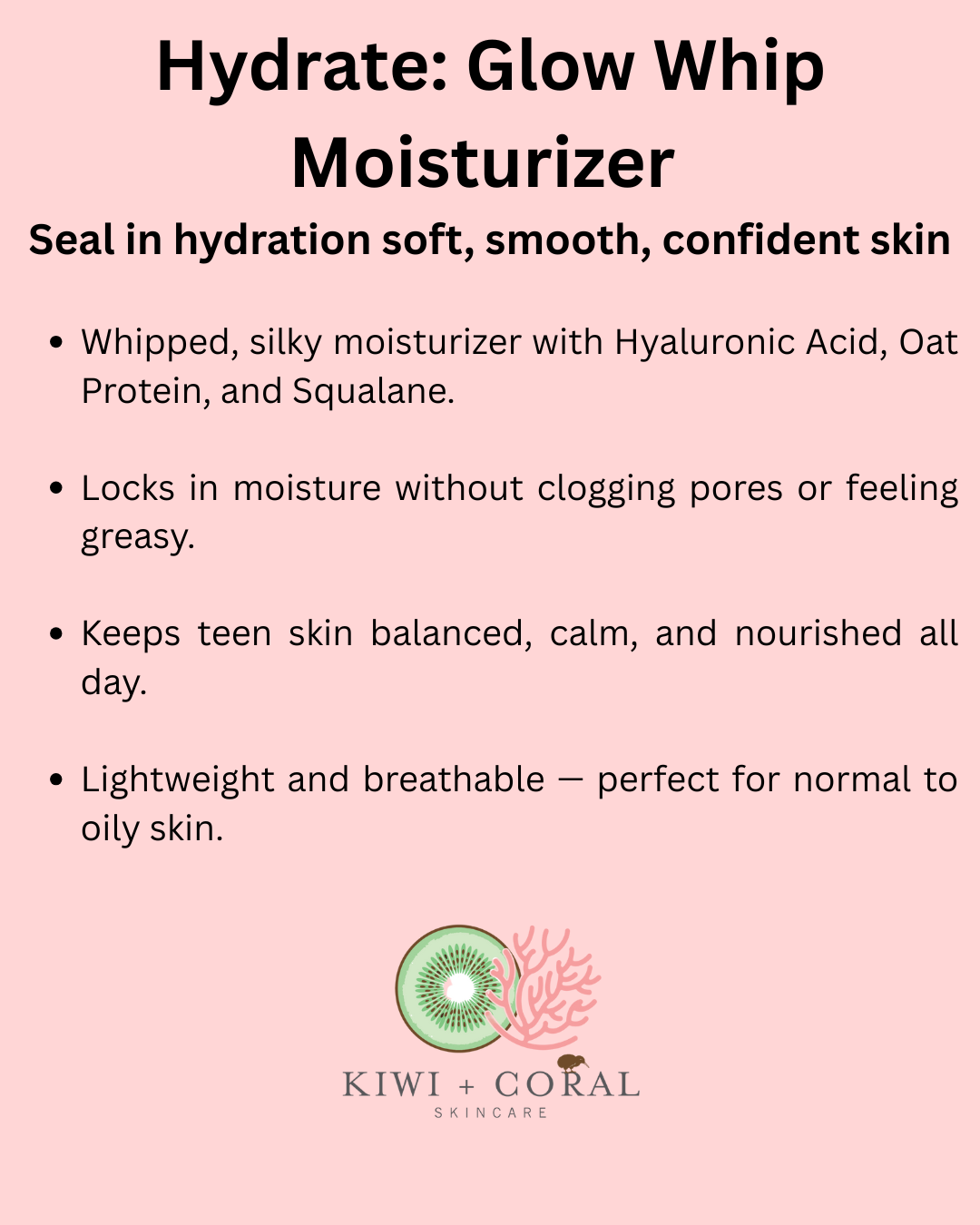 Kiwi and Coral Skincare logo on a pink background with slide information in bullet points. Text highlights “Step 3: Hydrate — Glow Whip Moisturizer” and includes key benefits: whipped, silky texture with hyaluronic acid, oat protein, and squalane to lock in moisture, keep skin balanced, and deliver a lightweight, smooth glow.